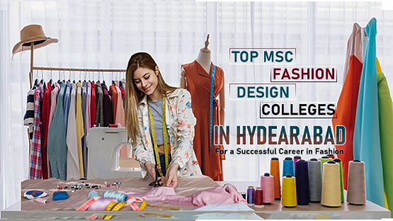 Top MSC Fashion Designing Colleges in Hyderabad for a Successful Career in Fashion