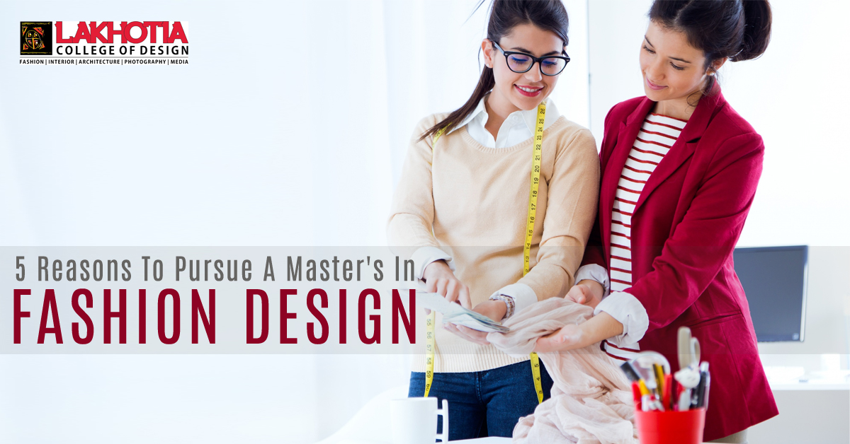 5 Reasons To Pursue A Masters In Fashion Designing